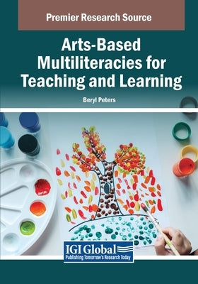 Arts-Based Multiliteracies for Teaching and Learning by Peters, Beryl