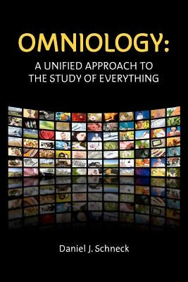 Omniology: A Unified Approach To The Study Of Everything by Schneck, Daniel J.