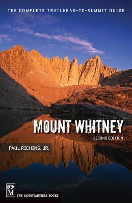 Mount Whitney: The Complete Trailhead-To-Summit Guide by Richins, Paul, Jr.