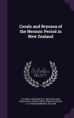Corals and Bryozoa of the Neozoic Period in New Zealand by Colonial Museum (N Z. ).