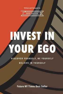 Invest in Your Ego: Discover yourself, be yourself, believe in your self. by Kyle, David Lewis