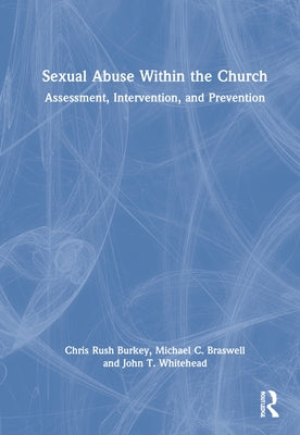 Sexual Abuse Within the Church: Assessment, Intervention, and Prevention by Braswell, Michael C.