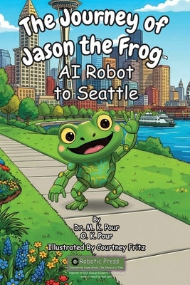 The Journey of Jason the Frog(TM) AI Robot to Seattle by Pour, Prof M. K.