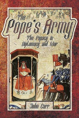 The Pope's Army: The Papacy in Diplomacy and War by Car, John