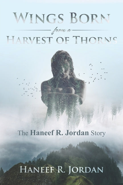 Wings Born from a Harvest of Thorns: The Haneef R Jordan Story by Cameron, Michelle