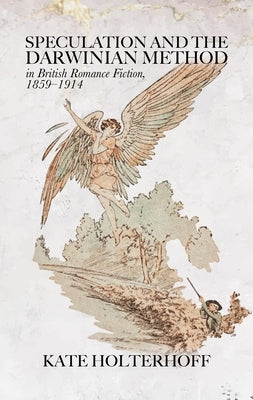Speculation and the Darwinian Method in British Romance Fiction, 1859-1914 by Holterhoff, Kate