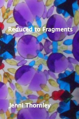 Reduced to Fragments by Thornley, Jenni