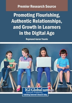 Promoting Flourishing, Authentic Relationships, and Growth in Learners in the Digital Age by Younis, Raymond Aaron