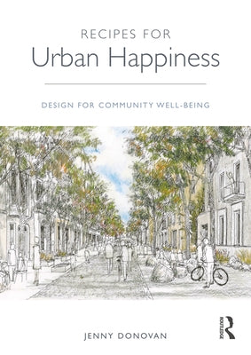 Recipes for Urban Happiness: Design for Community Well-Being by Donovan, Jenny