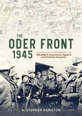 The Oder Front 1945 Volume 2: Documents Reports & Personal Accounts by Hamilton, A. Stephan