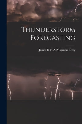 Thunderstorm Forecasting by Berry, F. a. Maginnis James B.