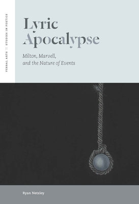 Lyric Apocalypse: Milton, Marvell, and the Nature of Events by Netzley, Ryan