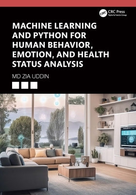 Machine Learning and Python for Human Behavior, Emotion, and Health Status Analysis by Uddin, Zia