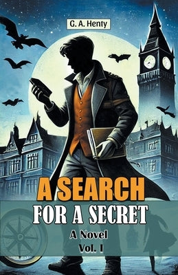 A Search For A Secret A Novel Vol. I by Henty, G. a.