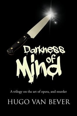 Darkness of Mind: A Trilogy on the Art of Opera, and Murder by Van Bever, Hugo