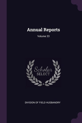 Annual Reports; Volume 33 by Division of Field Husbandry