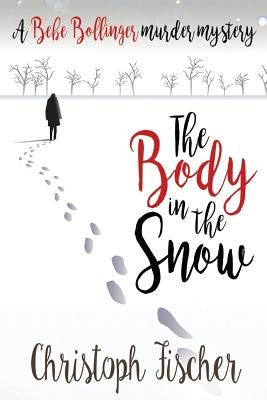 The Body in the Snow: A Bebe Bollinger Murder Mystery by Fischer, Christoph