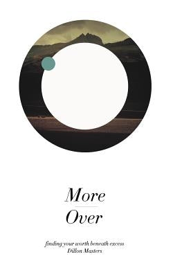 More Over: Finding Your Worth Beneath Excess by Masters, Dillon