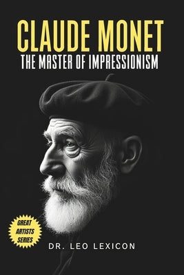 Claude Monet: The Master of Impressionism by Lexicon, Leo