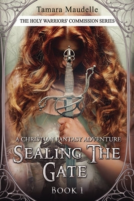 The Holy Warriors' Commission: Sealing the Gate by Maudelle, Tamara