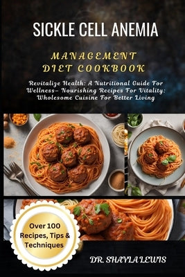 Sickle Cell Anemia Management Diet Cookbook: Revitalize Health: A Nutritional Guide For Wellness- Nourishing Recipes For Vitality: Wholesome Cuisine F by Lewis, Shayla