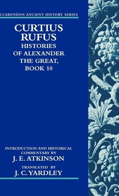 Curtius Rufus, Histories of Alexander the Great, Book 10 by Atkinson, J. E.