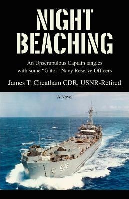 Night Beaching: An Unscrupulous Captain Tangles with Some Gator Navy Reserve Officers by Cheatham, James T.