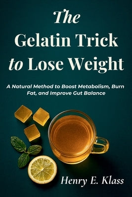 The Gelatin Trick to Lose Weight: A Natural Method to Boost Metabolism, Burn Fat, and Improve Gut Balance by E. Klass, Henry