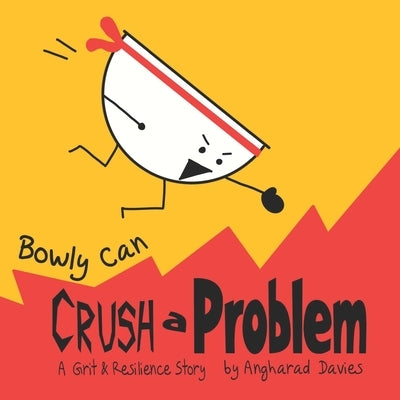 Bowly Can Crush a Problem: A Grit and Resilience Story by Davies, Angharad