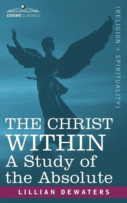 The Christ Within: A Study of the Absolute by Dewaters, Lillian