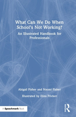 What Can We Do When School's Not Working?: An Illustrated Handbook for Professionals by Fisher, Abigail