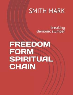 Freedom Form Spiritual Chain: breaking demonic slumber by Mark, Smith