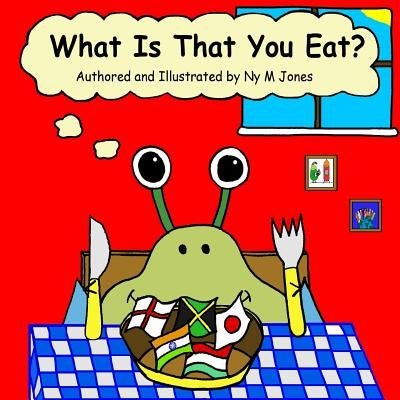 What Is That You Eat? by Jones, Ny M.