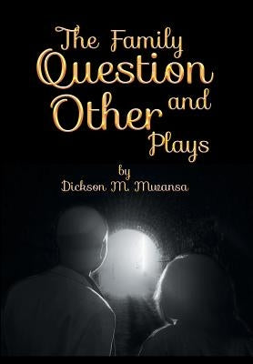 The Family Question and Other Plays by Mwansa, Dickson M.
