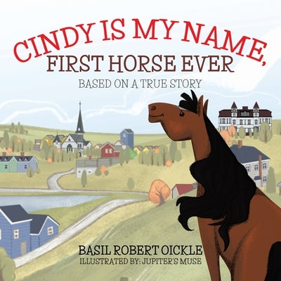 Cindy Is My Name, First Horse Ever by Oickle, Basil Robert
