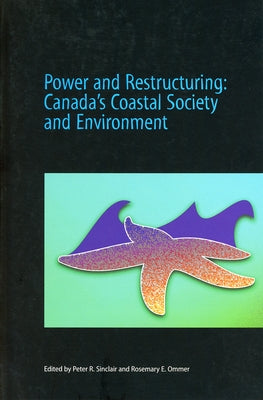 Power and Restructuring: Canada's Coastal Society and Environment by Sinclair, Peter R.