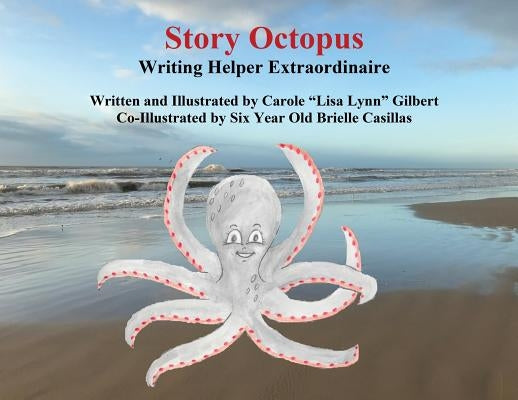 Story Octopus: Writing Helper Extraordinaire by Gilbert, Carole Lisa Lynn