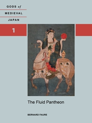 The Fluid Pantheon: Gods of Medieval Japan, Volume 1 by Faure, Bernard