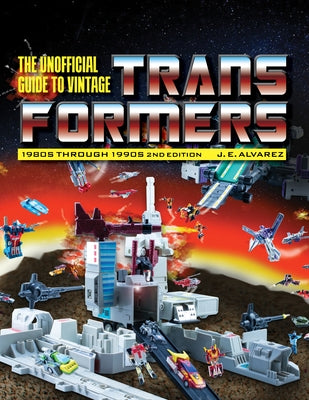 Unofficial Guide to Vintage Transformers: 1980s Through 1990s, 2nd Edition by Alvarez, J. E.