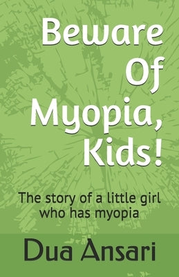Beware Of Myopia, Kids!: The story of a little girl who has myopia by Ansari, Dua