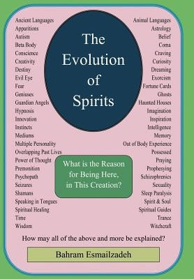 The Evolution Of Spirits: What is the Reason for Being Here, In This Creation? by Esmailzadeh, Bahram M. Sc