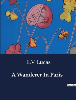 A Wanderer In Paris by Lucas, E. V.