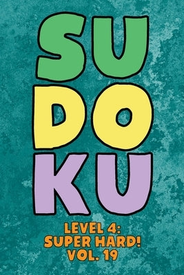 Sudoku Level 4: Super Hard! Vol. 19: Play 9x9 Grid Sudoku Super Hard Level 4 Volume 1-40 Play Them All Become A Sudoku Expert On The R by Numerik, Sophia