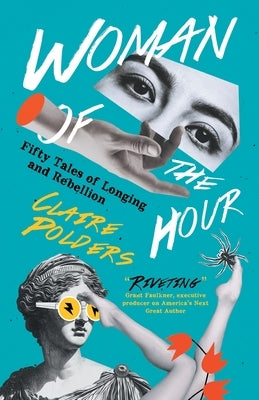 Woman of the Hour: Fifty Tales of Longing and Rebellion by Polders, Claire