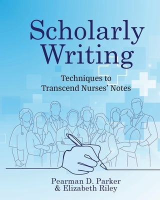 Scholarly Writing: Techniques to Transcend Nurses' Notes by Parker, Pearman D.