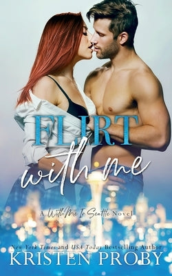 Flirt With Me: A With Me In Seattle Novel by Proby, Kristen
