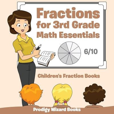 Fractions for 3Rd Grade Math Essentials: Children's Fraction Books by Prodigy Wizard Books