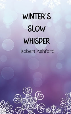Winter's Slow Whisper by Ashford, Robert