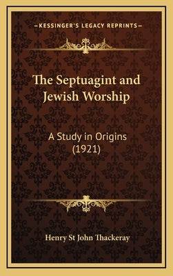 The Septuagint and Jewish Worship: A Study in Origins (1921) by Thackeray, Henry St John