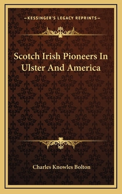 Scotch Irish Pioneers in Ulster and America by Bolton, Charles Knowles